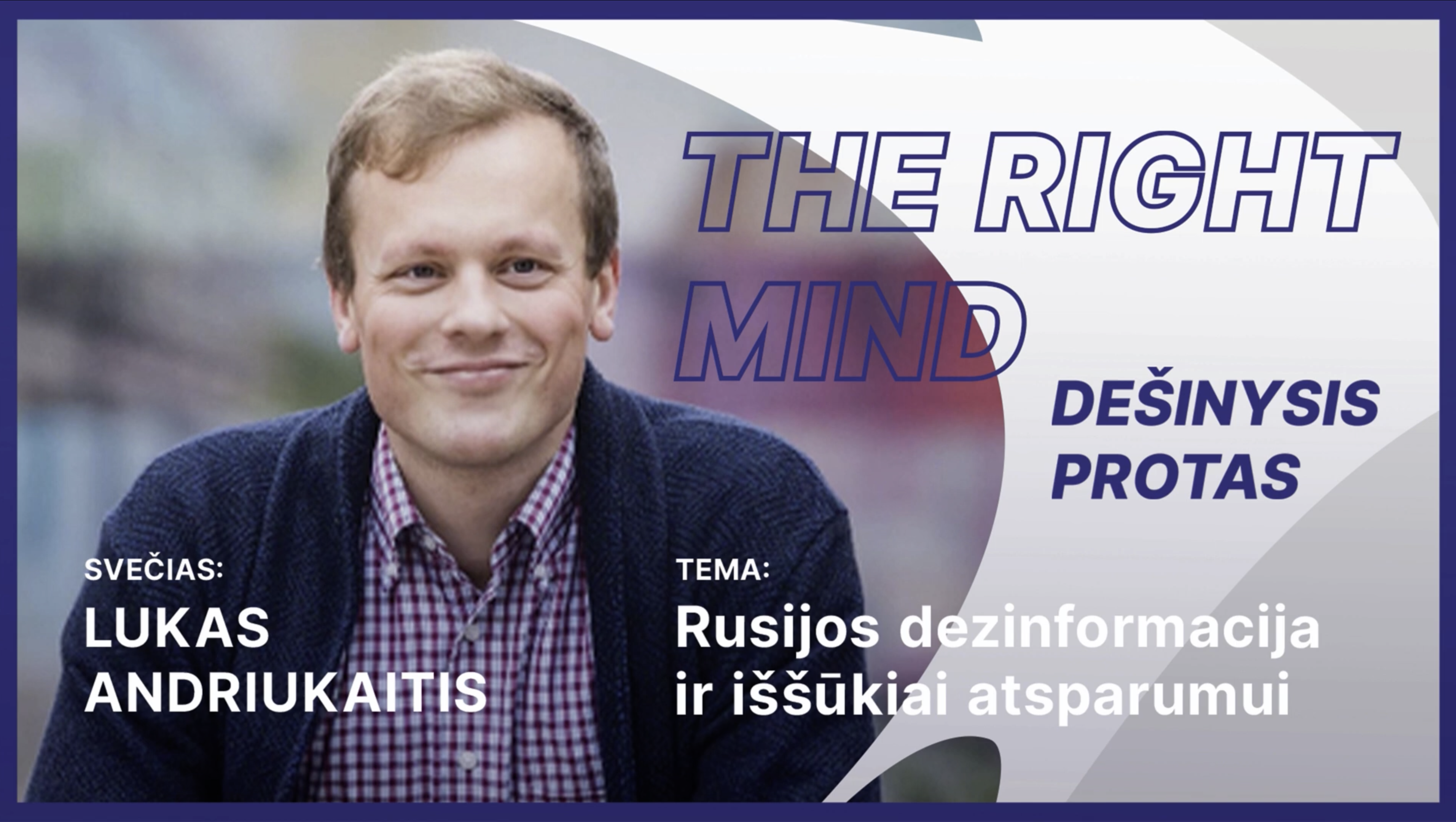 Dešinysis protas #29 L. Andriukaitis apie Rusijos dezinformaciją ir iššūkius atsparumui